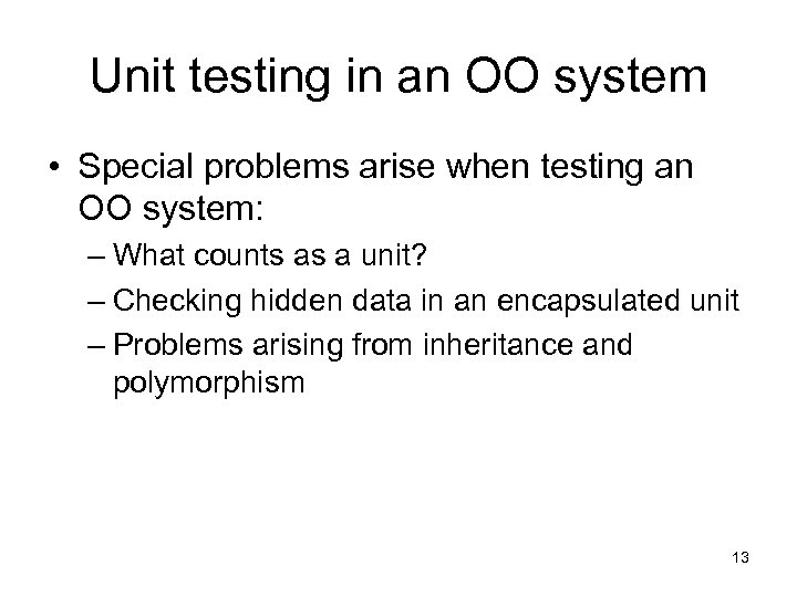 Unit testing in an OO system • Special problems arise when testing an OO