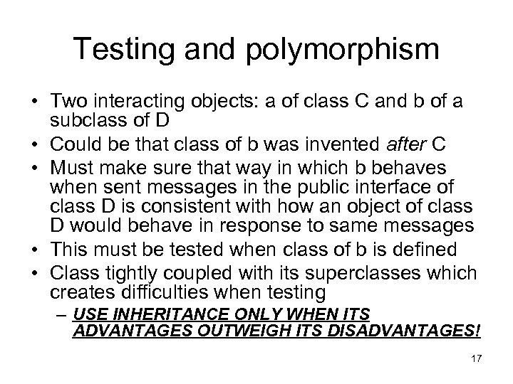 Testing and polymorphism • Two interacting objects: a of class C and b of