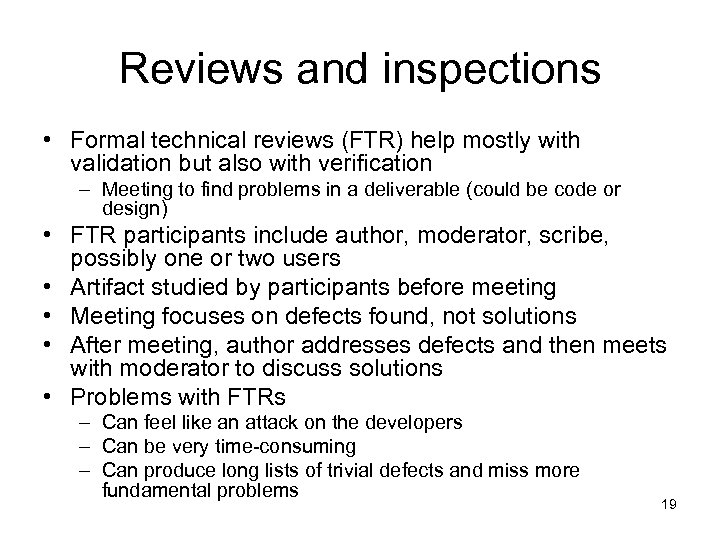 Reviews and inspections • Formal technical reviews (FTR) help mostly with validation but also