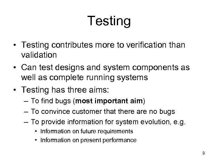 Testing • Testing contributes more to verification than validation • Can test designs and