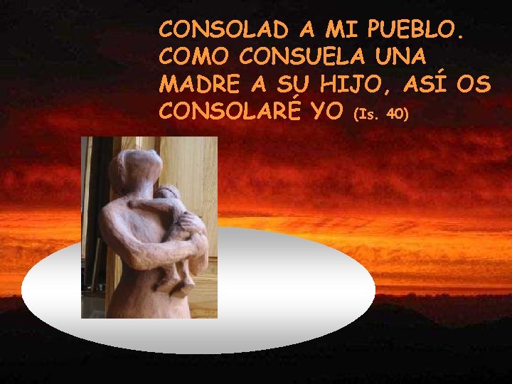 CONSOLAD A MI PUEBLO. COMO CONSUELA UNA MADRE A SU HIJO, ASÍ OS CONSOLARÉ