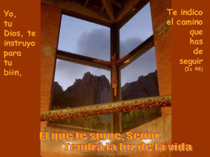 Yo, tu Dios, te instruyo para tu bién, Te indico el camino que has