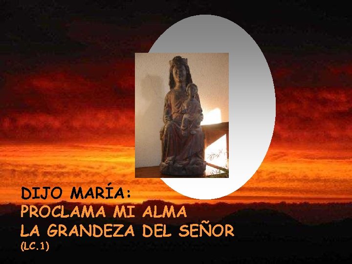 DIJO MARÍA: PROCLAMA MI ALMA LA GRANDEZA DEL SEÑOR (LC. 1) 