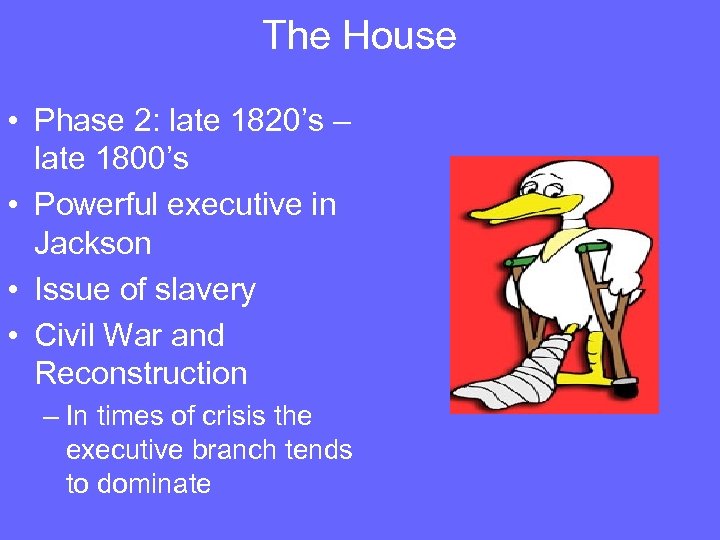 The House • Phase 2: late 1820’s – late 1800’s • Powerful executive in