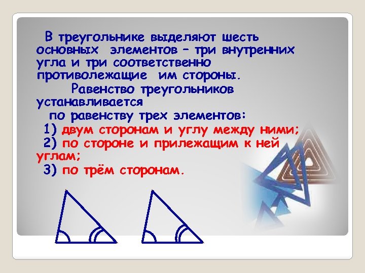 В треугольнике выделяют шесть основных элементов – три внутренних угла и три соответственно противолежащие