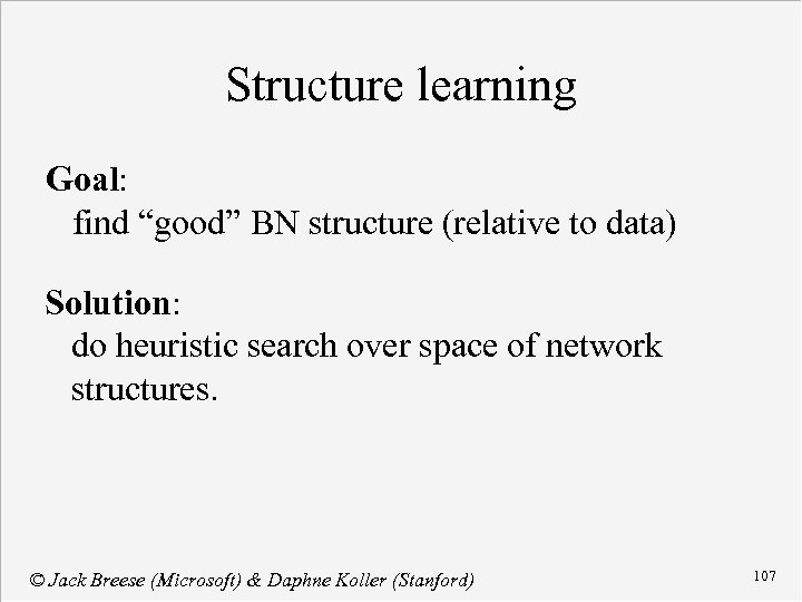 Structure learning Goal: find “good” BN structure (relative to data) Solution: do heuristic search