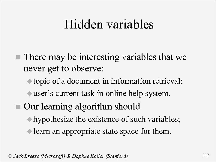 Hidden variables n There may be interesting variables that we never get to observe: