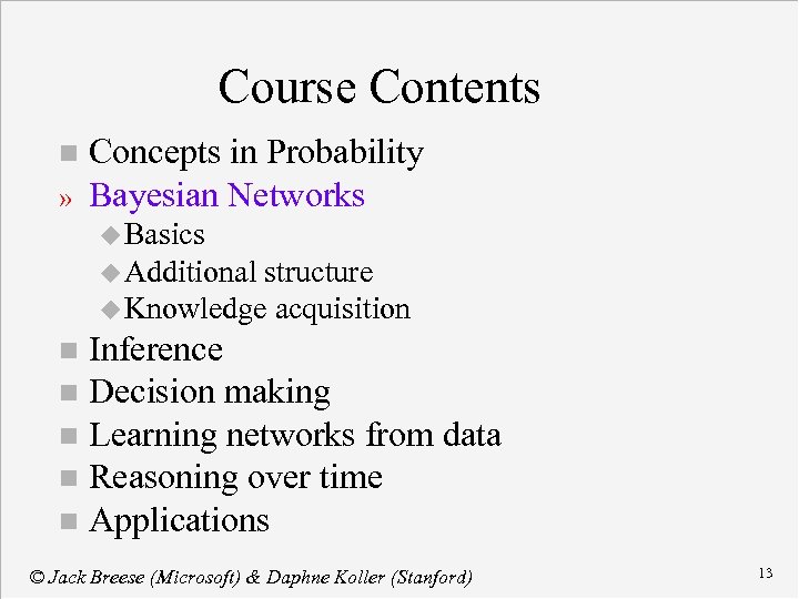 Course Contents n » Concepts in Probability Bayesian Networks u Basics u Additional structure