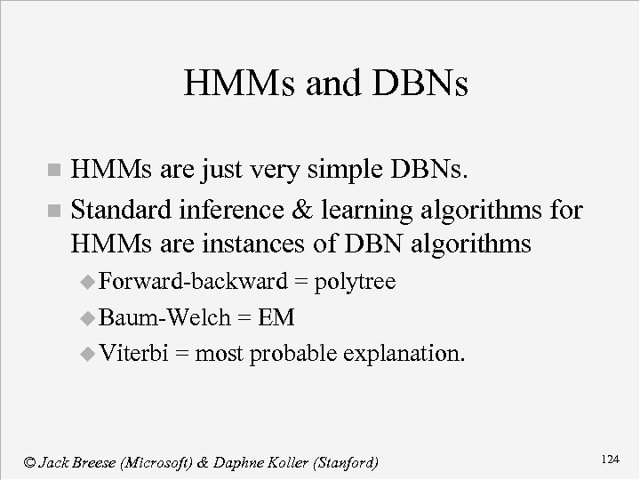 HMMs and DBNs HMMs are just very simple DBNs. n Standard inference & learning