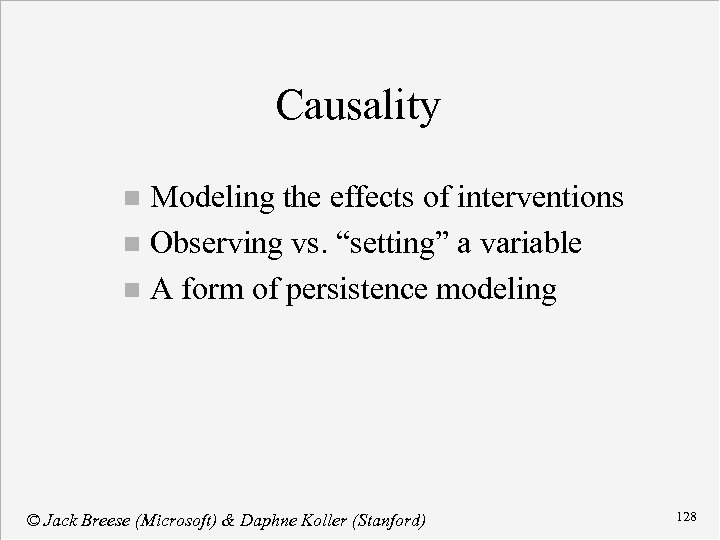 Causality Modeling the effects of interventions n Observing vs. “setting” a variable n A