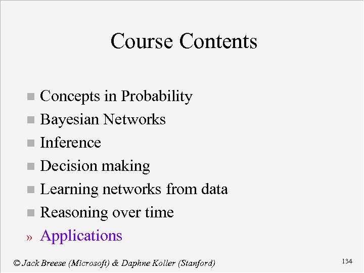 Course Contents Concepts in Probability n Bayesian Networks n Inference n Decision making n