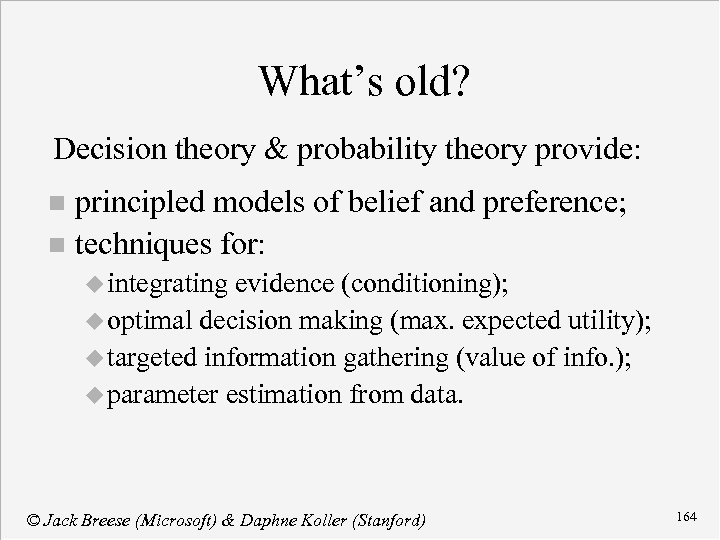 What’s old? Decision theory & probability theory provide: principled models of belief and preference;