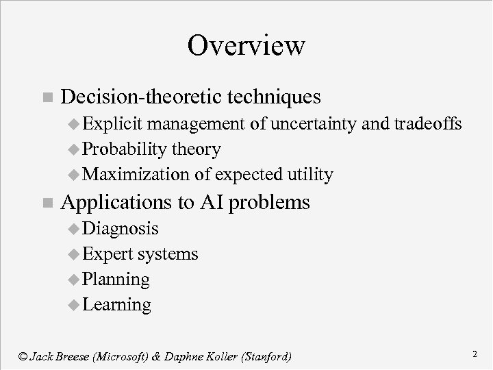 Overview n Decision-theoretic techniques u Explicit management of uncertainty and tradeoffs u Probability theory