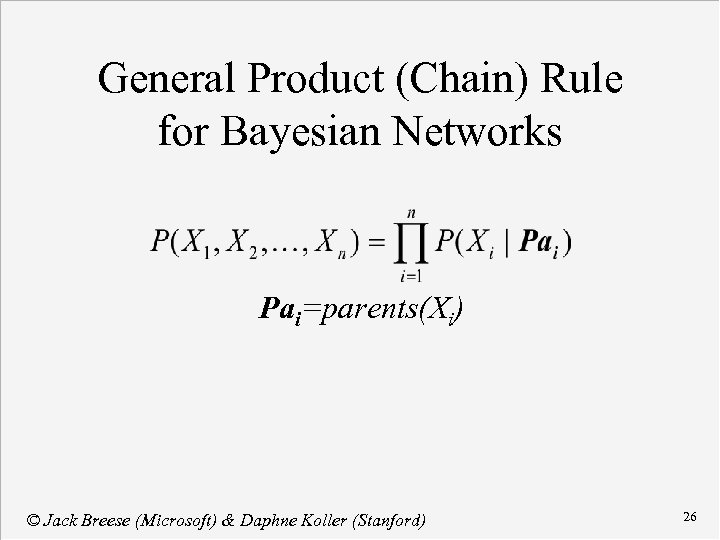 General Product (Chain) Rule for Bayesian Networks Pai=parents(Xi) © Jack Breese (Microsoft) & Daphne