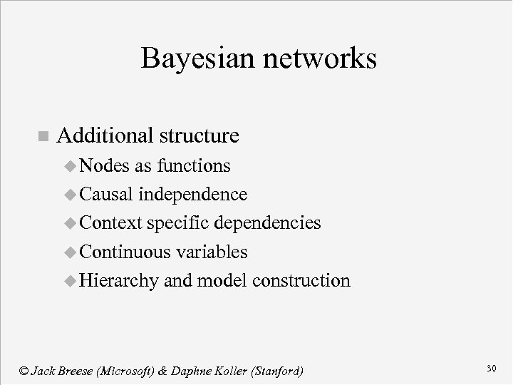 Bayesian networks n Additional structure u Nodes as functions u Causal independence u Context