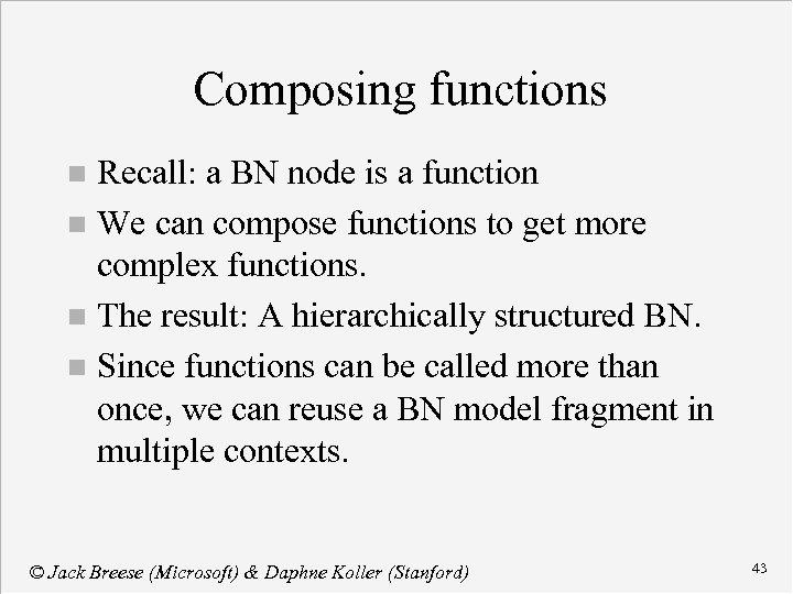 Composing functions Recall: a BN node is a function n We can compose functions