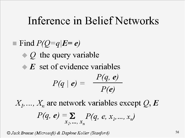 Inference in Belief Networks n Find P(Q=q|E= e) u Q the query variable u