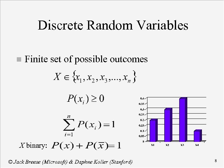 Discrete Random Variables n Finite set of possible outcomes X binary: © Jack Breese