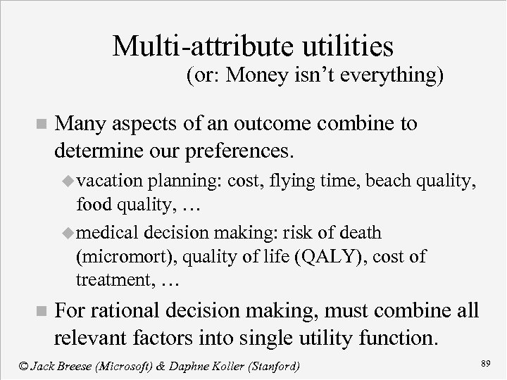 Multi-attribute utilities (or: Money isn’t everything) n Many aspects of an outcome combine to