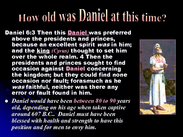 Daniel 6: 3 Then this Daniel was preferred above the presidents and princes, because