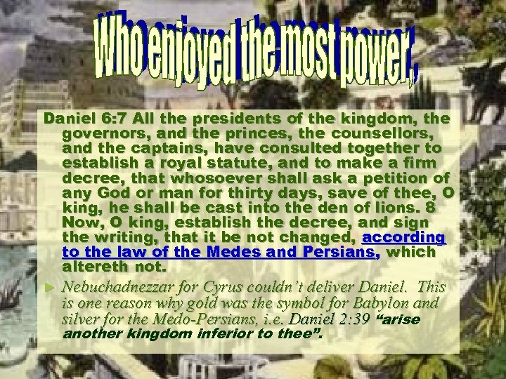 Daniel 6: 7 All the presidents of the kingdom, the governors, and the princes,