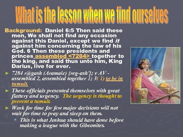 Background: Daniel 6: 5 Then said these men, We shall not find any occasion