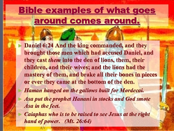 Bible examples of what goes around comes around. ► Daniel 6: 24 And the