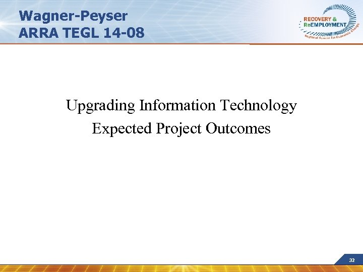 Wagner-Peyser ARRA TEGL 14 -08 Upgrading Information Technology Expected Project Outcomes 32 