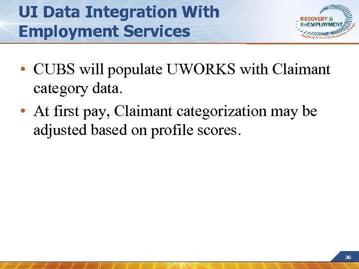 UI Data Integration With Employment Services • CUBS will populate UWORKS with Claimant category