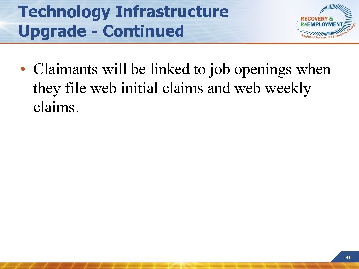 Technology Infrastructure Upgrade - Continued • Claimants will be linked to job openings when