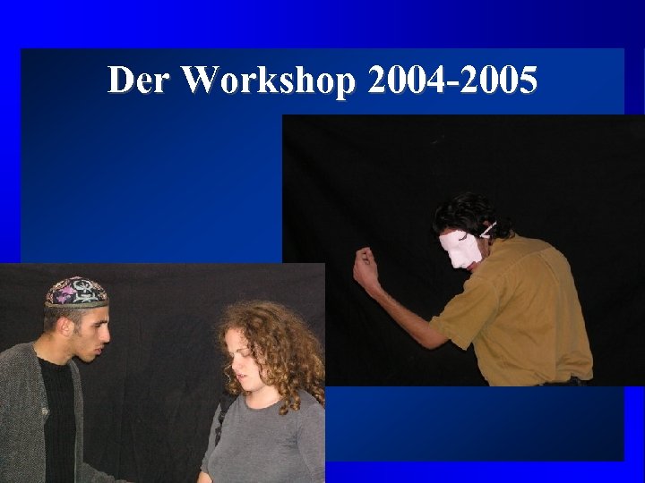 Der Workshop 2004 -2005 
