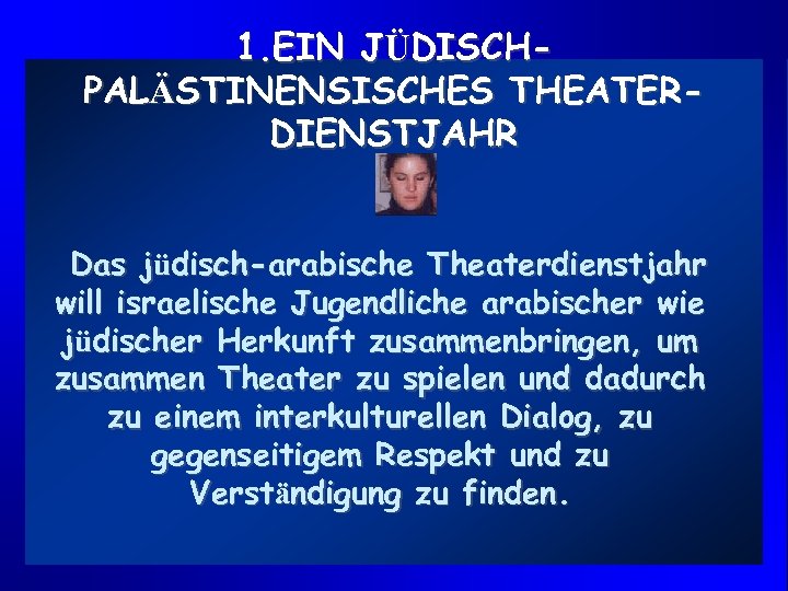1. EIN JÜDISCHPALÄSTINENSISCHES THEATERDIENSTJAHR Das jüdisch-arabische Theaterdienstjahr will israelische Jugendliche arabischer wie jüdischer Herkunft