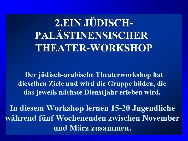 2. EIN JÜDISCHPALÄSTINENSISCHER THEATER-WORKSHOP Der jüdisch-arabische Theaterworkshop hat dieselben Ziele und wird die Gruppe
