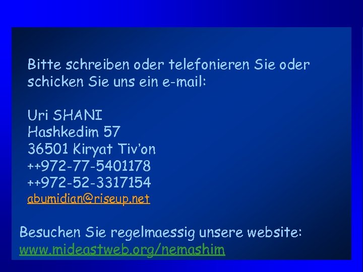 Bitte schreiben oder telefonieren Sie oder schicken Sie uns ein e-mail: Uri SHANI Hashkedim