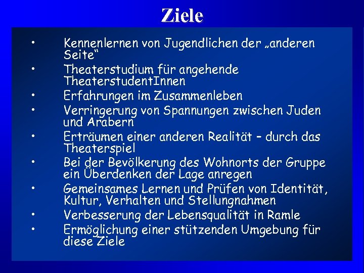 Ziele • • • Kennenlernen von Jugendlichen der „anderen Seite“ Theaterstudium für angehende Theaterstudent.