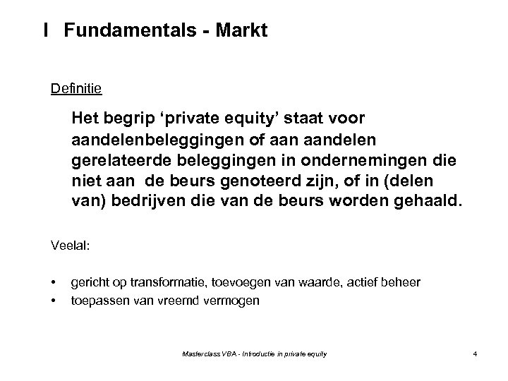 I Fundamentals - Markt Definitie Het begrip ‘private equity’ staat voor aandelenbeleggingen of aandelen