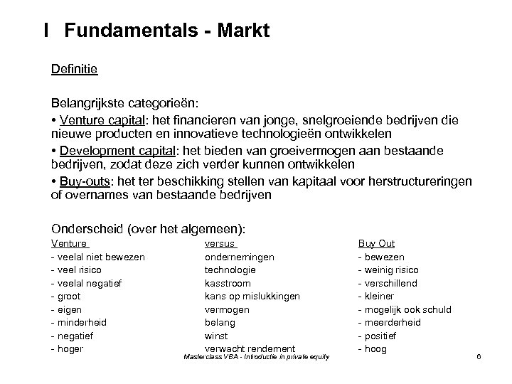 I Fundamentals - Markt Definitie Belangrijkste categorieën: • Venture capital: het financieren van jonge,