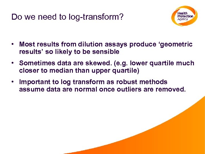 Do we need to log-transform? • Most results from dilution assays produce ‘geometric results’