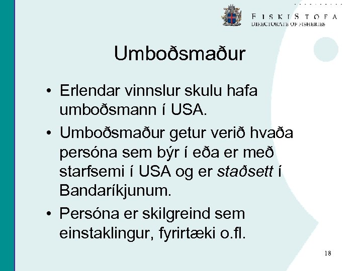 Umboðsmaður • Erlendar vinnslur skulu hafa umboðsmann í USA. • Umboðsmaður getur verið hvaða