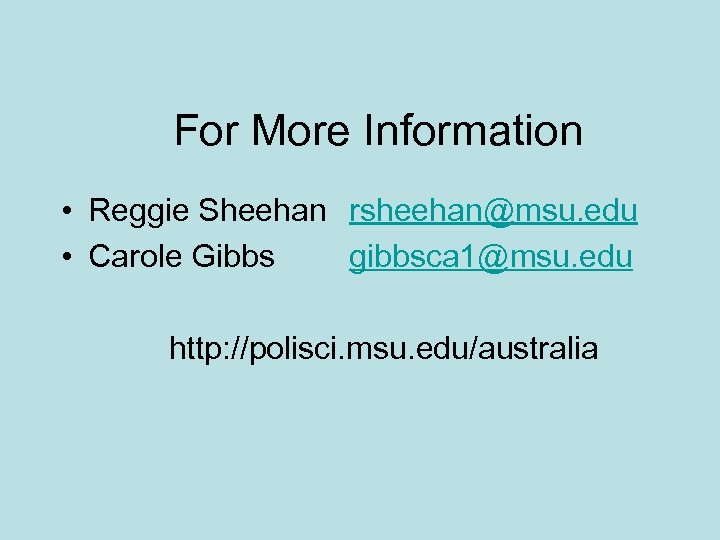 For More Information • Reggie Sheehan rsheehan@msu. edu • Carole Gibbs gibbsca 1@msu. edu