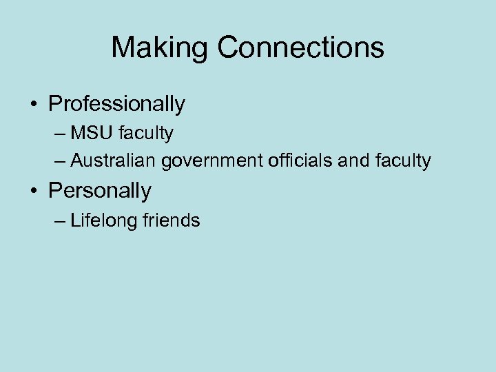 Making Connections • Professionally – MSU faculty – Australian government officials and faculty •