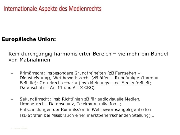Europäisches Medienrecht Europäische Union: Kein durchgängig harmonisierter Bereich – vielmehr ein Bündel von Maßnahmen