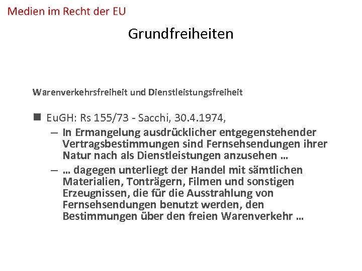 Grundfreiheiten Warenverkehrsfreiheit und Dienstleistungsfreiheit n Eu. GH: Rs 155/73 - Sacchi, 30. 4. 1974,