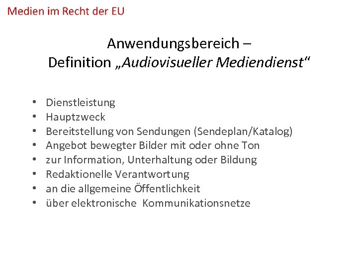 Anwendungsbereich – Definition „Audiovisueller Medienst“ • • Dienstleistung Hauptzweck Bereitstellung von Sendungen (Sendeplan/Katalog) Angebot