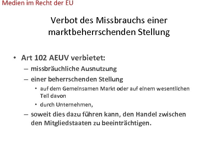 Verbot des Missbrauchs einer marktbeherrschenden Stellung • Art 102 AEUV verbietet: – missbräuchliche Ausnutzung