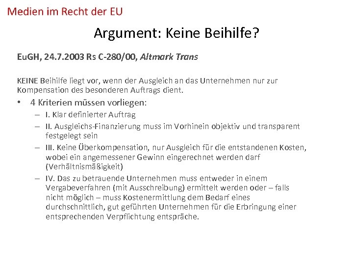 Argument: Keine Beihilfe? Eu. GH, 24. 7. 2003 Rs C-280/00, Altmark Trans KEINE Beihilfe