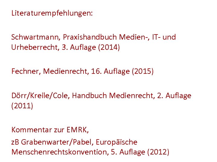 Literaturempfehlungen: Schwartmann, Praxishandbuch Medien-, IT- und Urheberrecht, 3. Auflage (2014) Fechner, Medienrecht, 16. Auflage
