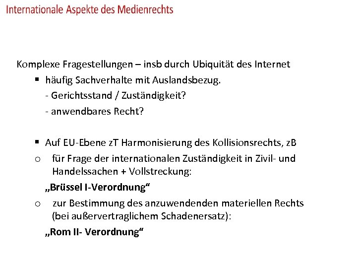 Komplexe Fragestellungen – insb durch Ubiquität des Internet § häufig Sachverhalte mit Auslandsbezug. -