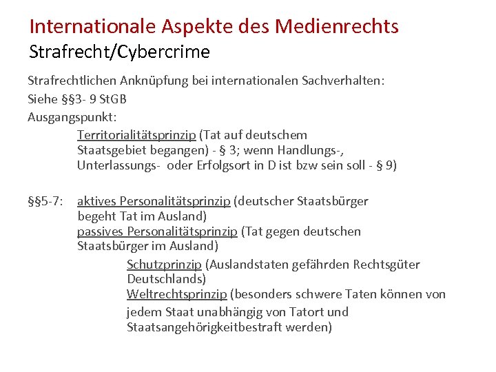 Internationale Aspekte des Medienrechts Strafrecht/Cybercrime Strafrechtlichen Anknüpfung bei internationalen Sachverhalten: Siehe §§ 3 -