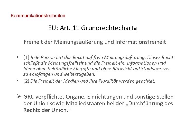 Kommunikationsfreiheiten EU: Art. 11 Grundrechtecharta Freiheit der Meinungsäußerung und Informationsfreiheit • (1) Jede Person